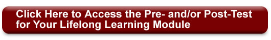 Click Here to Access the Pre- and/or Post-Test for Your Lifelong Learning Module